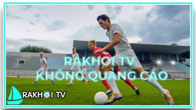 Trải nghiệm bóng đá trực tuyến tại nhà với Rakhoi TV
